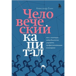 Эксмо Александр Енин "Человеческий капитал. Как с помощью нейробиологии управлять профессиональными командами"