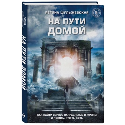 Эксмо Регина Шульжевская "На пути домой. Как найти верное направление в жизни и понять, кто ты есть"
