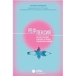 АСТ Екатерина Антюфьева "Рефлексия. Как стать счастливее и увереннее, не попадая в мыслительные ловушки"