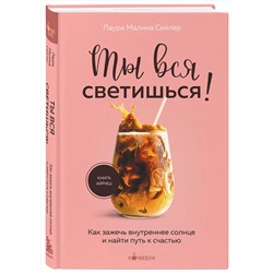 Эксмо Лаура Малина Сейлер "Ты вся светишься! Как зажечь внутреннее солнце и найти путь к счастью"