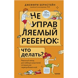 Эксмо Джеффри Бернстейн "Неуправляемый ребенок: что делать? Реальный метод для любящих родителей, которые уже перепробовали всё"
