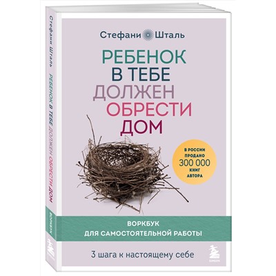Эксмо Стефани Шталь "Ребенок в тебе должен обрести дом. Воркбук для самостоятельной работы. 3 шага к настоящему себе"