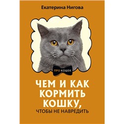 АСТ Екатерина Нигова "Чем и как кормить кошку, чтобы не навредить"