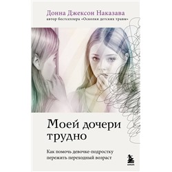 Эксмо Донна Джексон Наказава "Моей дочери трудно. Как помочь девочке-подростку пережить переходный возраст"