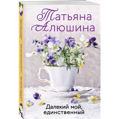 Эксмо Татьяна Алюшина "Далекий мой, единственный"