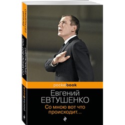 Эксмо Евгений Евтушенко "Со мною вот что происходит..."