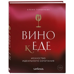 Эксмо Елена Горбачева "Вино к еде. Искусство идеального сочетания"