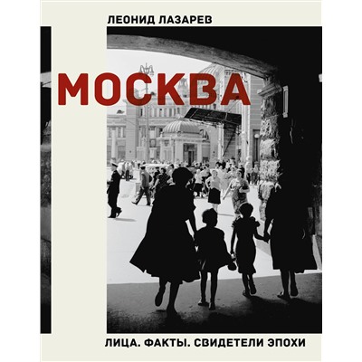 АСТ Леонид Николаевич Лазарев "Москва. Лица. Факты. Свидетели эпохи"