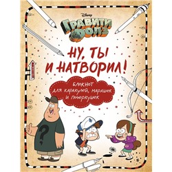 Эксмо Саломатина Е.И., Туркунова О.И. "Гравити Фолз. Ну ты и натворил! (блокнот для каракулей, марашек и почеркушек)"