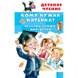АСТ Александрова З.Н., Токмакова И.П., Барбас Л.Г. "Кому нужна пятёрка? Весёлые стихи про детей"