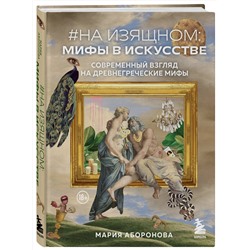 Эксмо Мария Аборонова "На изящном: мифы в искусстве. Современный взгляд на древнегреческие мифы"