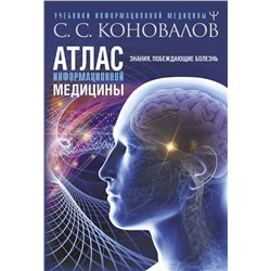 АСТ Сергей Сергеевич Коновалов "Атлас информационной медицины. Знания, побеждающие болезнь"