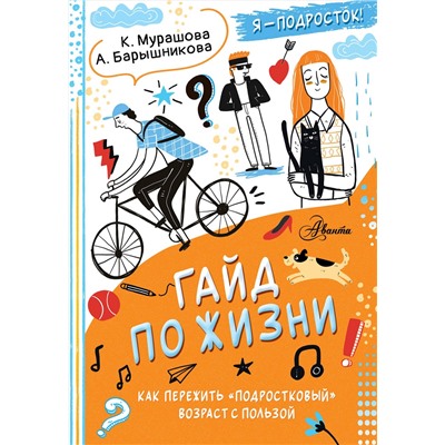 АСТ Катерина Мурашова , Анна Барышникова "Гайд по жизни. Как пережить "подростковый" возраст с пользой"