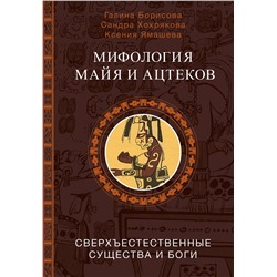 АСТ Борисова Г.А., Хохрякова С.А., Ямашева К.Р. "Мифология майя и ацтеков: боги и сверхъестественные существа"