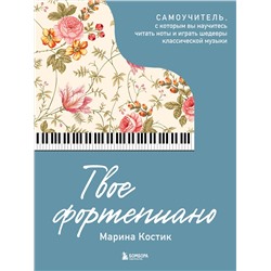 Эксмо Марина Костик "Твое фортепиано. Самоучитель, с которым вы научитесь читать ноты и играть шедевры классической музыки"