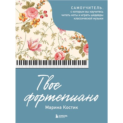 Эксмо Марина Костик "Твое фортепиано. Самоучитель, с которым вы научитесь читать ноты и играть шедевры классической музыки"