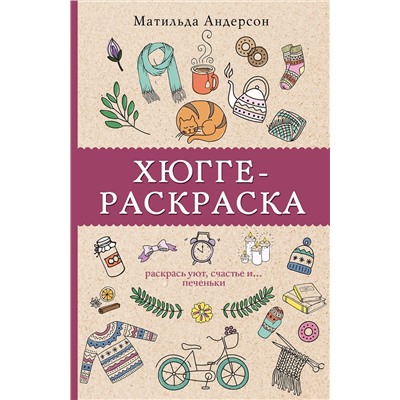 АСТ Матильда Андерсен "Хюгге-раскраска. Раскрась уют, счастье и... печеньки. Раскраски антистресс"