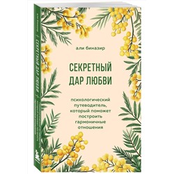 Эксмо Али Биназир "Секретный дар любви. Психологический путеводитель, который поможет построить гармоничные отношения"
