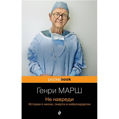 Эксмо Генри Марш "Не навреди. Истории о жизни, смерти и нейрохирургии"
