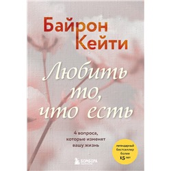 Эксмо Кейти Байрон "Любить то, что есть. 4 вопроса, которые изменят вашу жизнь"