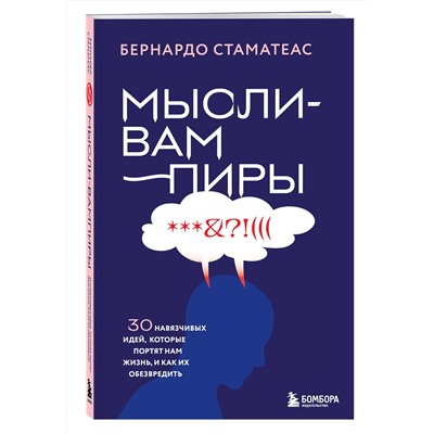 Эксмо Бернардо Стаматеас "Мысли-вампиры. 30 навязчивых идей, которые портят нам жизнь, и как их обезвредить"