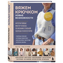 Эксмо Котова А.И. "Мастера вязания. Вяжем крючком: новые возможности. Интерактивные мастер-классы по вязанию стильной одежды и аксессуаров"