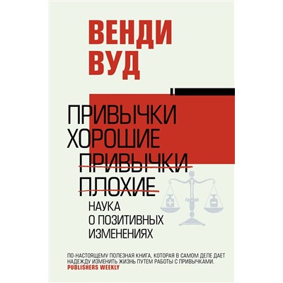 АСТ Венди Вуд "Привычки хорошие, привычки плохие. Наука о позитивных изменениях"