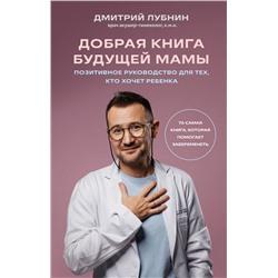 Эксмо Дмитрий Лубнин "Добрая книга будущей мамы. Та самая книга, которая помогает забеременеть"