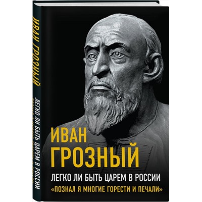 Эксмо Иван Грозный "Легко ли быть царем в России. «Познал я многие горести и печали»"