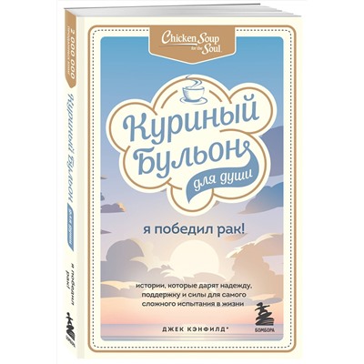 Эксмо Джек Кэнфилд, Марк Виктор Хансен , Дэвид Табатски "Куриный бульон для души: Я победил рак! Истории, которые дарят надежду, поддержку и силы для самого сложного испытания в жизни"