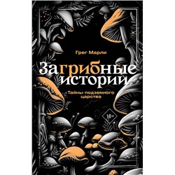 АСТ Грег Марли "ЗаГРИБные истории. Тайны подземного царства"