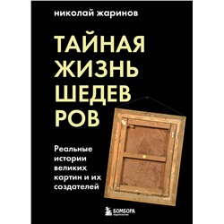 Эксмо Николай Жаринов "Тайная жизнь шедевров: реальные истории картин и их создателей"