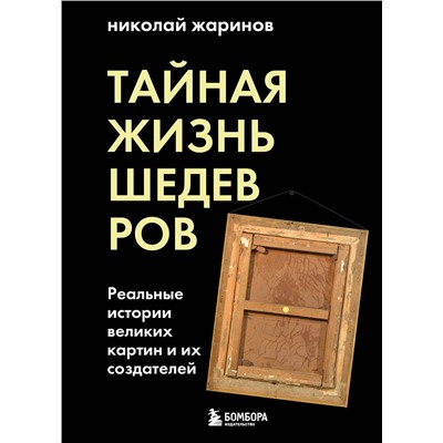 Эксмо Николай Жаринов "Тайная жизнь шедевров: реальные истории картин и их создателей"