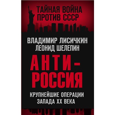 Эксмо Владимир Лисичкин, Леонид Шелепин "АнтиРоссия. Крупнейшие операции Запада XX века"