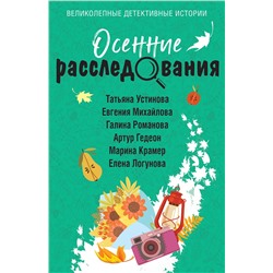 Эксмо Татьяна Устинова, Евгения Михайлова, Галина Романова, Альбина Нури, Артур Гедеон, Марина Крамер, Елена Логунова "Осенние расследования"
