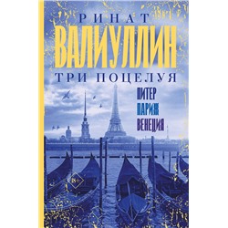 АСТ Ринат Валиуллин "Три поцелуя. Питер, Париж, Венеция"
