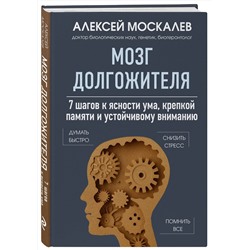 Эксмо Алексей Москалев "Мозг долгожителя. 7 шагов к ясности ума, крепкой памяти и устойчивому вниманию"