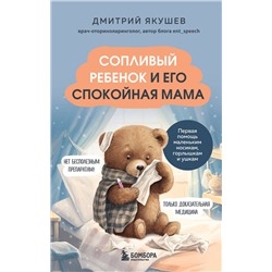 Эксмо Дмитрий Якушев "Сопливый ребенок и его спокойная мама. Первая помощь маленьким носикам, горлышкам и ушкам"