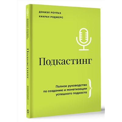 АСТ Дэниэл Роульз, Киаран Роджерс "Подкастинг. Полное руководство по созданию и монетизации успешного подкаста"