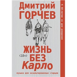 АСТ Дмитрий Горчев "Жизнь без Карло. Музыка для экзальтированных старцев"