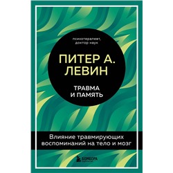 Эксмо Питер А. Левин "Травма и память. Влияние травмирующих воспоминаний на тело и мозг"