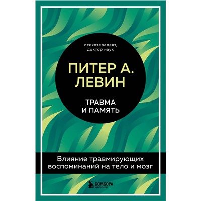 Эксмо Питер А. Левин "Травма и память. Влияние травмирующих воспоминаний на тело и мозг"