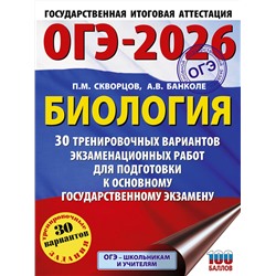 АСТ П. М. Скворцов, А. В. Банколе "ОГЭ-2026. Биология. 30 тренировочных вариантов экзаменационных работ для подготовки к основному государственному экзамену"