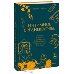 Эксмо Розали Гилберт "Интимное Средневековье. Истории о страсти и целомудрии, поясах верности и приворотных снадобьях"