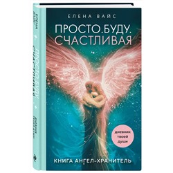 Эксмо Елена Вайс "Просто. Буду. Счастливая. Дневник твоей души + колода карт-посланий (новое оформление)"