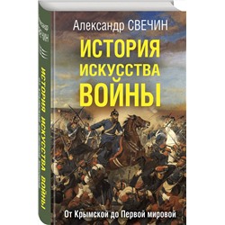 Эксмо Александр Свечин "История искусства войны. От Крымской до Первой мировой"