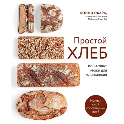 Эксмо Бонни Охара "ПРОСТОЙ ХЛЕБ. Пошаговые уроки для начинающих"