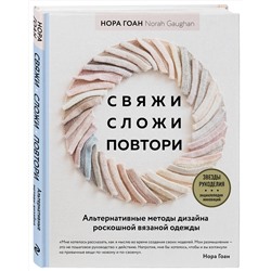 Эксмо Нора Гоан "Свяжи, сложи, повтори. Альтернативные методы дизайна и конструирования роскошной вязаной одежды"