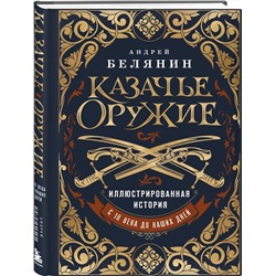 Эксмо Андрей Белянин "Казачье оружие.Иллюстрированная история от древности до наших дней"