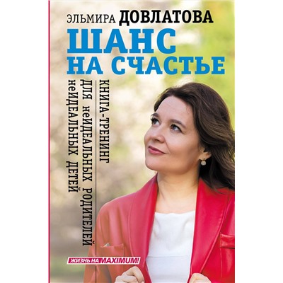 АСТ Эльмира Довлатова "Шанс на счастье. Книга-тренинг для неидеальных родителей неидеальных детей"